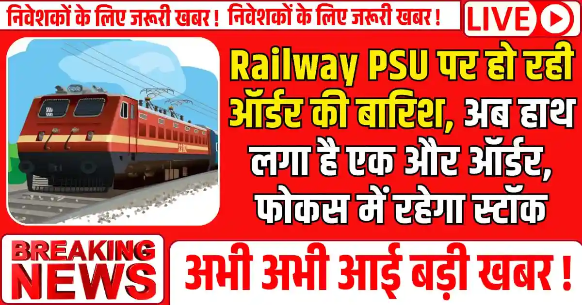 Railway PSU पर हो रही ऑर्डर की बारिश, अब हाथ लगा है एक और ऑर्डर, फोकस में रहेगा स्टॉक
