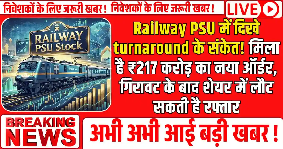 Railway PSU में दिखे turnaround के संकेत! मिला है ₹217 करोड़ का नया ऑर्डर, गिरावट के बाद शेयर में लौट सकती है तेजी