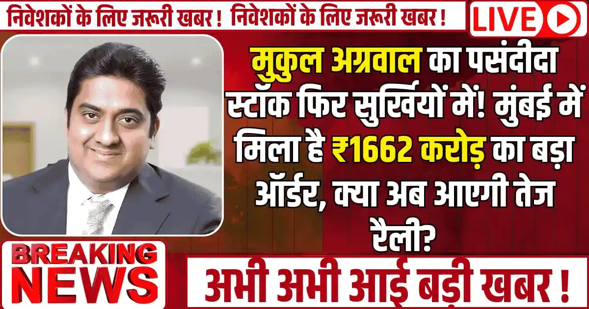 मुकुल अग्रवाल का पसंदीदा ₹15 वाला स्टॉक फिर सुर्खियों में! मुंबई में मिला ₹1662 करोड़ का बड़ा ऑर्डर, क्या अब आएगी तेज रैली