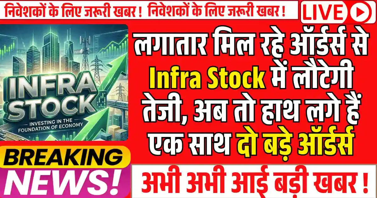 लगातार मिल रहे ऑर्डर्स से Infra Stock में लौटेगी तेजी, अब तो हाथ लगे हैं एक साथ दो बड़े ऑर्डर्स, Fii ने भी बढ़ाई है हिस्सेदारी