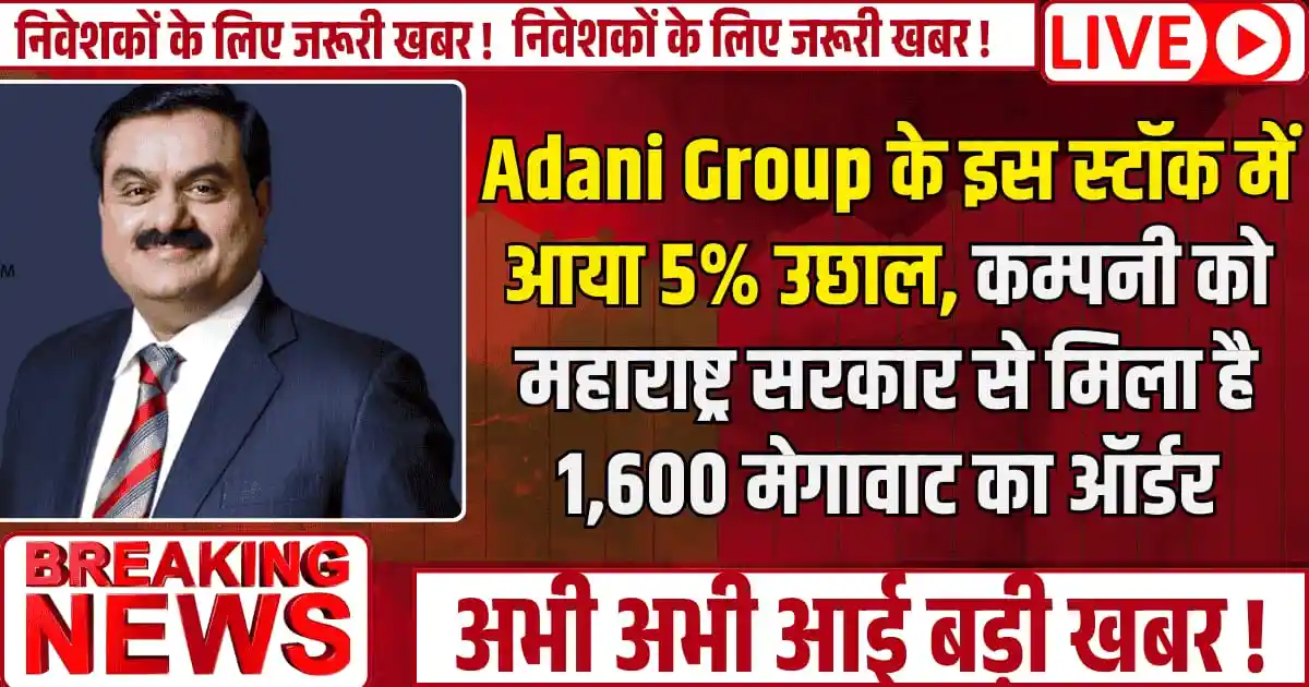 Adani Group के इस स्टॉक में आया 5% उछाल, कम्पनी को मिला है महाराष्ट्र सरकार से 1,600 मेगावाट का ऑर्डर