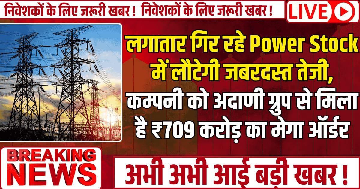 लगातार गिर रहे Power Stock में लौटेगी जबरदस्त तेजी, कम्पनी को अब अदाणी ग्रुप से मिला है ₹709 करोड़ का मेगा ऑर्डर